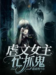虐文女主忙抓鬼无弹窗