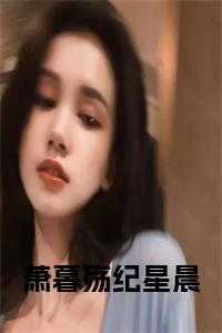 萧暮殇纪星晨最新章节免费阅读