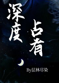 深度占有(高干1v1h)(层林尽染) 最新章