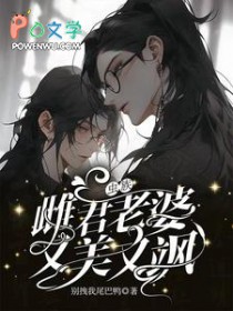 虫族雌君老婆又美又飒别拽我尾巴鸭