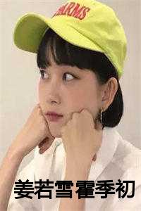 姜若雪霍季初最新章节更新内容摘要