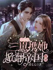 六年后三崽携她掀翻帝国财团免费阅读千亿前妻带崽归来