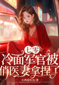 七零冷面军官被俏医妻拿捏了免费