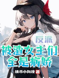 反派被渣女主们全是病娇百度