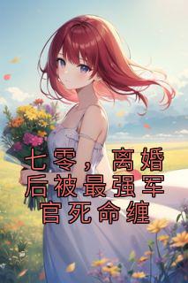 七零离婚后被最强军官死命缠免费阅