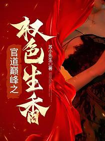 官场巅峰之权色生香TXT最新章节列表