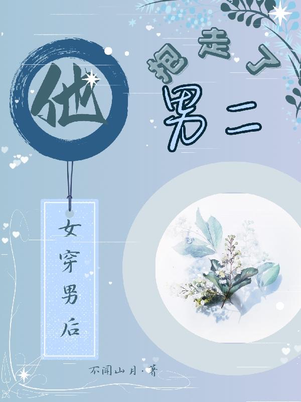 女穿男后他抱走了男二 在线阅读