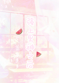 强上暗恋男神之后1v1