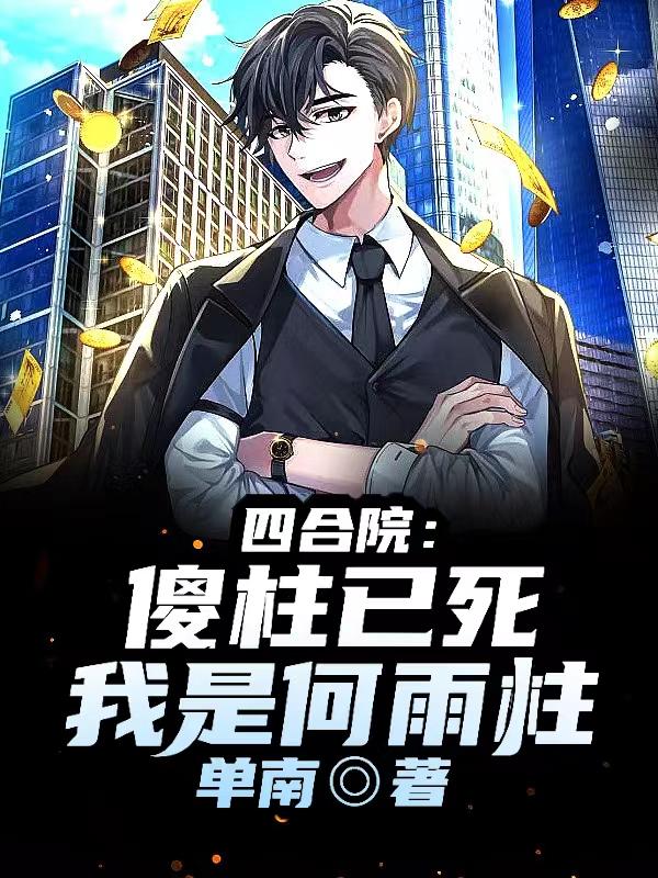 四合院傻柱已死我是何雨柱3Q读书