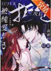 被纯爱战神拒绝三次后我摆烂结果躺赢了免费阅读